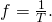 Rendered by QuickLaTeX.com f=\frac{1}{T}.