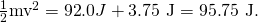 Rendered by QuickLaTeX.com \frac{1}{2}{\text{mv}}^{2}=\text{92}\text{.}0 J+3\text{.}\text{75 J}=\text{95.}\text{75 J.}