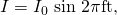 Rendered by QuickLaTeX.com I={I}_{0}\phantom{\rule{0.30em}{0ex}}\text{sin 2}\pi \text{ft,}