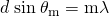 Rendered by QuickLaTeX.com d\phantom{\rule{0.25em}{0ex}}\text{sin}\phantom{\rule{0.25em}{0ex}}{\theta }_{\text{m}}=\mathrm{m\lambda }