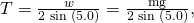 Rendered by QuickLaTeX.com T=\frac{w}{2\phantom{\rule{0.25em}{0ex}}\text{sin}\phantom{\rule{0.25em}{0ex}}\left(5.0º\right)}=\frac{\text{mg}}{2\phantom{\rule{0.25em}{0ex}}\text{sin}\phantom{\rule{0.25em}{0ex}}\left(5.0º\right)},
