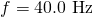 Rendered by QuickLaTeX.com f=\text{40}\text{.}\text{0 Hz}