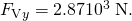 Rendered by QuickLaTeX.com {F}_{\text{V}y}=\text{2.87}×{\text{10}}^{\text{3}}\phantom{\rule{0.25em}{0ex}}\text{N}.