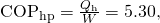 Rendered by QuickLaTeX.com {\text{COP}}_{\text{hp}}=\frac{{Q}_{\text{h}}}{W}=5\text{.}\text{30}\text{,}