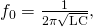 Rendered by QuickLaTeX.com {f}_{0}=\frac{1}{2\pi \sqrt{\text{LC}}}\text{,}