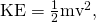 Rendered by QuickLaTeX.com \text{KE}=\frac{1}{2}{\text{mv}}^{2},