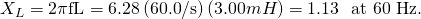 Rendered by QuickLaTeX.com {X}_{L}=2\pi \text{fL}=6.28\left(\text{60.0}/\text{s}\right)\left(3.00 mH\right)=\text{1.13 Ω at 60 Hz}.