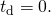 Rendered by QuickLaTeX.com {t}_{\text{d}}=0.