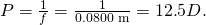 Rendered by QuickLaTeX.com P=\frac{1}{f}=\frac{1}{0\text{.}\text{0800 m}}=\text{12}\text{.}5 D.