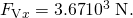 Rendered by QuickLaTeX.com {F}_{\text{V}x}=\text{3.67}×{\text{10}}^{\text{3}}\phantom{\rule{0.25em}{0ex}}\text{N}.