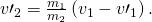 Rendered by QuickLaTeX.com {v\prime }_{2}=\frac{{m}_{1}}{{m}_{2}}\left({v}_{1}-{v\prime }_{1}\right).