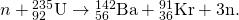 Rendered by QuickLaTeX.com n+{}_{\text{92}}^{\text{235}}\text{U}\to {}_{\text{56}}^{\text{142}}\text{Ba}+{}_{\text{36}}^{\text{91}}\text{Kr}+3\mathrm{n.}