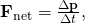 Rendered by QuickLaTeX.com {\mathbf{F}}_{\text{net}}=\frac{\Delta \mathbf{p}}{\Delta t},