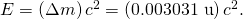 Rendered by QuickLaTeX.com E=\left(\Delta m\right){c}^{2}=\left(\text{0.003031 u}\right){c}^{2}.