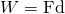 Rendered by QuickLaTeX.com W=\text{Fd}