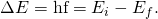 Rendered by QuickLaTeX.com \Delta E=\text{hf}={E}_{i}-{E}_{f}.