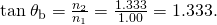 Rendered by QuickLaTeX.com \text{tan}\phantom{\rule{0.25em}{0ex}}{\theta }_{\text{b}}=\frac{{n}_{2}}{{n}_{1}}=\frac{1.333}{1.00}=1\text{.}\text{333.}