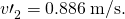Rendered by QuickLaTeX.com {v\prime }_{2}^{}=0\text{.}\text{886}\phantom{\rule{0.25em}{0ex}}\text{m/s}.