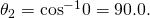 Rendered by QuickLaTeX.com {\theta }_{2}={\text{cos}}^{-1}0=\text{90}\text{.}0º.