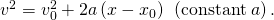 Rendered by QuickLaTeX.com {v}^{2}={v}_{0}^{2}+2a\left(x-{x}_{0}\right)\text{}\phantom{\rule{0.25em}{0ex}}\left(\text{constant}\phantom{\rule{.25 em}{0ex}}a\right)\text{.}