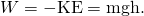 Rendered by QuickLaTeX.com W=-\text{KE}=\text{mgh}.