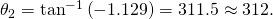 Rendered by QuickLaTeX.com {\theta }_{2}={\text{tan}}^{-1}\left(-1\text{.}\text{129}\right)=\text{311}\text{.}5º\approx \text{312º}.