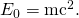 Rendered by QuickLaTeX.com {E}_{0}={\mathrm{mc}}^{2}.