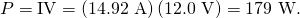 Rendered by QuickLaTeX.com P=\text{IV}=\left(\text{14.92 A}\right)\left(\text{12.0 V}\right)=\text{179 W}.