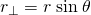 Rendered by QuickLaTeX.com {r}_{\perp }=r\phantom{\rule{0.25em}{0ex}}\text{sin}\phantom{\rule{0.25em}{0ex}}\theta