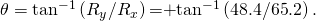 Rendered by QuickLaTeX.com \theta ={\text{tan}}^{-1}\left({R}_{y}/{R}_{x}\right)\text{=+}{\text{tan}}^{-1}\left(\text{48}\text{.}4/\text{65}\text{.}2\right)\text{.}