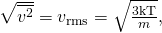 Rendered by QuickLaTeX.com \sqrt{\overline{{v}^{2}}}={v}_{\text{rms}}=\sqrt{\frac{3\text{kT}}{m}},