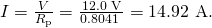 Rendered by QuickLaTeX.com I=\frac{V}{{R}_{\text{p}}}=\frac{\text{12.0 V}}{\text{0.8041 Ω}}=\text{14}\text{.}\text{92 A}.