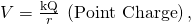 Rendered by QuickLaTeX.com V=\frac{\text{kQ}}{r}\phantom{\rule{0.25em}{0ex}}\left(\text{Point Charge}\right),