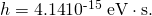 Rendered by QuickLaTeX.com h=\text{4}\text{.}\text{14}×{\text{10}}^{\text{-15}}\phantom{\rule{0.25em}{0ex}}\text{eV}\cdot \text{s}.
