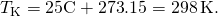 Rendered by QuickLaTeX.com {T}_{\text{K}}=\text{25}\text{º}\text{C}+\text{273}\text{.}\text{15}=\text{298}\phantom{\rule{0.15em}{0ex}}\text{K}\text{.}