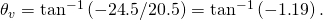 Rendered by QuickLaTeX.com {\theta }_{v}={\text{tan}}^{-1}\left(-\text{24}\text{.}5/\text{20}\text{.}5\right)={\text{tan}}^{-1}\left(-1\text{.}\text{19}\right)\text{.}