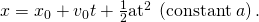 Rendered by QuickLaTeX.com x={x}_{0}+{v}_{0}t+\frac{1}{2}{\text{at}}^{2}\phantom{\rule{0.25em}{0ex}}\left(\text{constant}\phantom{\rule{0.25em}{0ex}}a\right)\text{.}
