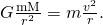 Rendered by QuickLaTeX.com G\frac{\text{mM}}{{r}^{2}}=m\frac{{v}^{2}}{r}\text{.}