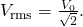 Rendered by QuickLaTeX.com {V}_{\text{rms}}=\frac{{V}_{0}}{\sqrt{2}}.