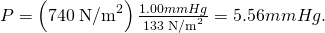 Rendered by QuickLaTeX.com P=\left(\text{740}\phantom{\rule{0.25em}{0ex}}{\text{N/m}}^{2}\right)\frac{1.00 mm Hg}{\text{133}\phantom{\rule{0.25em}{0ex}}{\text{N/m}}^{2}}=5.56 mm Hg.