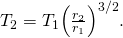 Rendered by QuickLaTeX.com {T}_{2}={T}_{1}{\left(\frac{{r}_{2}}{{r}_{1}}\right)}^{3/2}\text{.}