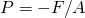 Rendered by QuickLaTeX.com P=-F/A