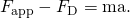 Rendered by QuickLaTeX.com {F}_{\text{app}}-{F}_{\text{D}}=\text{ma}.
