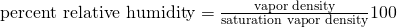 Rendered by QuickLaTeX.com \text{percent relative humidity}=\frac{\text{vapor density}}{\text{saturation vapor density}}×\text{100}