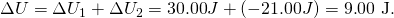 Rendered by QuickLaTeX.com \Delta U=\Delta {U}_{1}+\Delta {U}_{2}=\text{30}\text{.}\text{00}J+\left(-\text{21}\text{.}\text{00}J\right)=9\text{.}\text{00 J.}