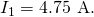 Rendered by QuickLaTeX.com {I}_{1}=4\text{.}\text{75 A}.