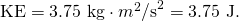 Rendered by QuickLaTeX.com \text{KE}=\text{3.75 kg}\cdot {m}^{2}{\text{/s}}^{2}=\text{3.75 J.}