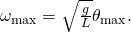 Rendered by QuickLaTeX.com {\omega }_{\text{max}}=\sqrt{\frac{g}{L}}{\theta }_{\text{max}}.