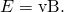 Rendered by QuickLaTeX.com E=\text{vB}.