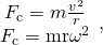 Rendered by QuickLaTeX.com \begin{array}{c}{F}_{\text{c}}=m\frac{{v}^{2}}{r}\\ {F}_{\text{c}}=\text{mr}{\omega }^{2}\end{array}\right\},